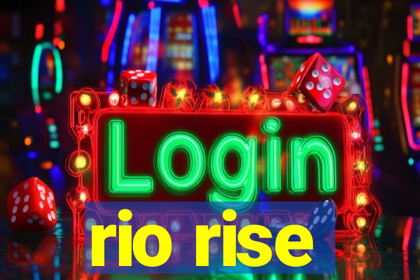 rio rise